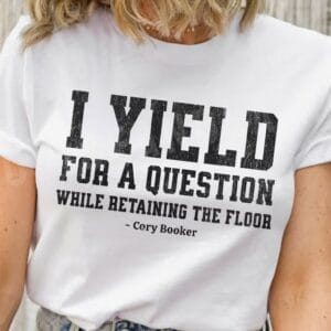 Cory Booker I Yield For a Question While Retaining the Floor Shirt
