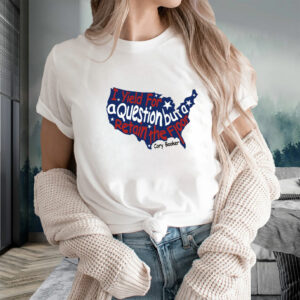 Cory Booker, I'll Yield For A Question While Retaining The Floor Shirt