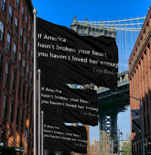 Cory Booker, Patriotic Quote If America Hasn't Broken Your Heart Flag