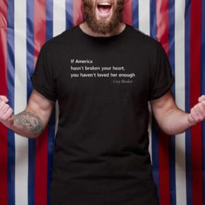 Cory Booker, Patriotic Quote If America Hasn't Broken Your Heart T-Shirt