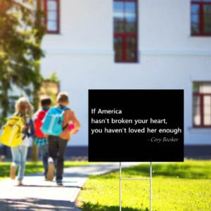 Cory Booker, Patriotic Quote If America Hasn't Broken Your Heart Yard Sign