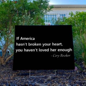 Cory Booker, Patriotic Quote If America Hasn't Broken Your Heart Yard Sign