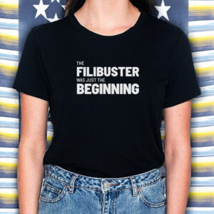 The Filibuster Was Just the Beginning Shirt