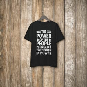 The power of the people is greater than the people in power shirt